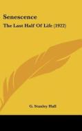 Senescence: The Last Half of Life (1922) di G. Stanley Hall edito da Kessinger Publishing