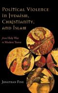 Political Violence in Judaism, Christianity, and Islam di Jonathan Fine edito da Rowman & Littlefield Publishers