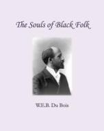 The Souls of Black Folk di W. E. B. Du Bois edito da Createspace Independent Publishing Platform