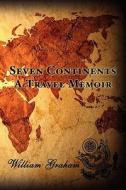 Seven Continents: A Travel Memoir di William Graham edito da Createspace