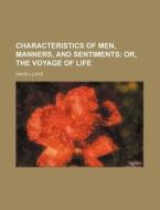 Characteristics of Men, Manners, and Sentiments; Or, the Voyage of Life di David Lloyd edito da Rarebooksclub.com