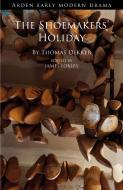 The Shoemakers' Holiday di Thomas Dekker edito da ARDEN SHAKESPEARE