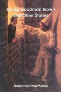 Young Goodman Brown and Other Stories di Nathaniel Hawthorne edito da Createspace
