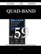 Quad-Band 59 Success Secrets - 59 Most Asked Questions on Quad-Band - What You Need to Know di Eric Lott edito da Emereo Publishing