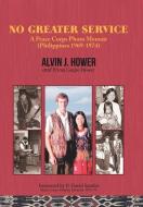 No Greater Service di Hower Alvin J. Hower, Hower Prima Guipo Hower edito da Liferich Publishing