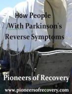 Pioneers of Recovery: How People with Parknson's Disease Reversed Their Symptoms di Robert Rodgers Phd edito da Createspace