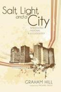 Salt, Light, And A City di Graham Hill edito da Wipf & Stock Publishers
