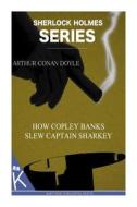 How Copley Banks Slew Captain Sharkey di Arthur Conan Doyle edito da Createspace