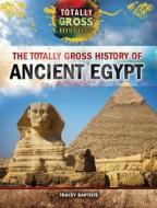 The Totally Gross History of Ancient Egypt di Tracey Baptiste edito da Rosen Publishing Group