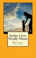 Stolen Lives; Deadly Moms: Maternal Filicide di Sylvia Perrini edito da Createspace