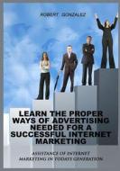 Learn the Proper Ways of Advertising Need for a Successful Internet Marketing: Assistance of Internet Marketing in Todays Generation di Robert Gonzalez edito da Createspace