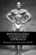 Bodybuilding: A Scientific Approach di Frederick C. Hatfield Ph. D. edito da Createspace