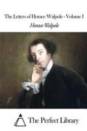 The Letters of Horace Walpole - Volume I di Horace Walpole edito da Createspace
