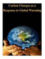 Carbon Charges as a Response to Global Warmingc di Congressional Budget Office edito da Createspace