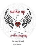 Wake Up or Die Sleeping: The Way of the Heart di Mikal Shkreli edito da Createspace