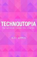 Technoutopia: How Optimism Ruined the Internet di Alex Warren edito da Createspace Independent Publishing Platform