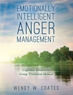 Emotionally Intelligent Anger Management di Coates Wendy W. Coates edito da CreateSpace Independent Publishing Platform