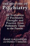 History of Psychiatry di Franz G. Allexander, Sheldon T. Selesnick, Franz G. Alexander edito da Jason Aronson