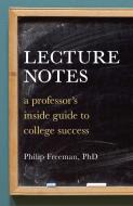 Lecture Notes: A Professor's Inside Guide to College Success di Philip Freeman edito da TEN SPEED PR