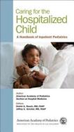 Caring For The Hospitalized Child di Section on Hospital Medicine American Ac, American Academy of Pediatrics, Aap edito da American Academy Of Pediatrics