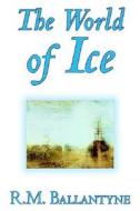 The World of Ice by R.M. Ballantyne, Fiction, Action & Adventure di R. M. Ballantyne edito da Wildside Press