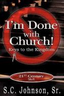 I'm Done with Church !---Keys to the Kingdom di Sr. S. C. Johnson edito da XULON PR
