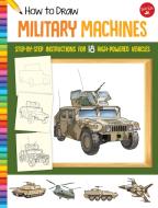 How to Draw Military Machines: Step-By-Step Instructions for 18 High-Powered Vehicles edito da WALTER FOSTER PUB INC