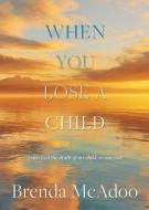 When You Lose a Child: I Survived the Death of My Child, So Can You! di Brenda McAdoo edito da XULON PR