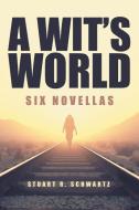 A Wit's World di Stuart R Schwartz edito da Archway Publishing