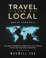 Travel Like a Local - Map of Town Hall: The Most Essential Town Hall (Sri Lanka) Travel Map for Every Adventure di Maxwell Fox edito da INDEPENDENTLY PUBLISHED