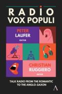 Radio Vox Populi: Talk Radio from the Romantic to the Anglo-Saxon di Peter Laufer, Christian Ruggiero edito da ANTHEM PR