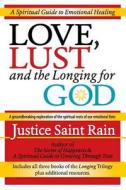 Love, Lust and the Longing for God: A Spiritual Guide to Emotional Healing di Justice Saint Rain edito da Special Ideas
