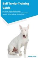 Bull Terrier Training Guide Bull Terrier Training Guide Includes di Lorna York edito da Ocean Blue Publishing