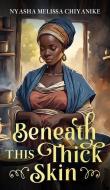 Beneath this thick skin di Nyasha Melissa Chiyanike edito da WORDWELL BOOKS