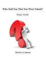 Study Guide - Who Told You That You Were Naked? di Kelvin J Cochran edito da 3G Publishing, Inc.
