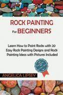 Rock Painting for Beginners di Angelica Lipsey edito da C.U Publishing LLC
