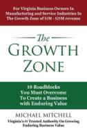 The Growth Zone: 10 Roadblocks You Must Overcome To Create a Business with Enduring Value di Michael Mitchell edito da OUTSKIRTS PR