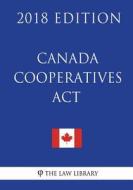Canada Cooperatives ACT - 2018 Edition di The Law Library edito da Createspace Independent Publishing Platform