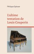 L'ultime tentation de Louis Couperin di Philippe Spieser edito da Books on Demand