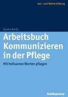 Arbeitsbuch Kommunizieren in Der Pflege: Mit Heilsamen Worten Pflegen di Sandra Mantz edito da Kohlhammer
