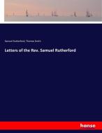 Letters of the Rev. Samuel Rutherford di Samuel Rutherford, Thomas Smith edito da hansebooks