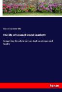 The life of Colonel David Crockett: di Edward Sylvester Ellis edito da hansebooks