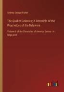 The Quaker Colonies; A Chronicle of the Proprietors of the Delaware di Sydney George Fisher edito da Outlook Verlag