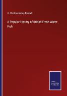 A Popular History of British Fresh Water Fish di H. Cholmondeley-Pennell edito da Salzwasser-Verlag