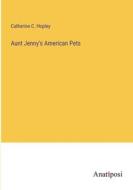 Aunt Jenny's American Pets di Catherine C. Hopley edito da Anatiposi Verlag