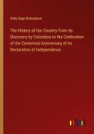The History of Our Country From its Discovery by Columbus to the Celebration of the Centennial Anniversary of its Declaration of Independence di Abby Sage Richardson edito da Outlook Verlag