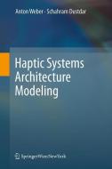 Haptic Systems Architecture Modeling di Anton Weber, Schahram Dustdar edito da Springer-Verlag KG