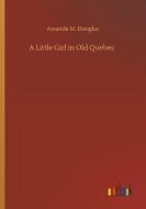A Little Girl in Old Quebec di Amanda M. Douglas edito da Outlook Verlag