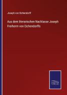 Aus dem literarischen Nachlasse Joseph Freiherrn von Eichendorffs di Joseph Von Eichendorff edito da Salzwasser-Verlag GmbH