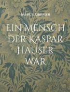Ein Mensch der Kaspar Hauser war di Baldur Airinger edito da Books on Demand